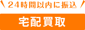 24時間以内に振込 宅配買取